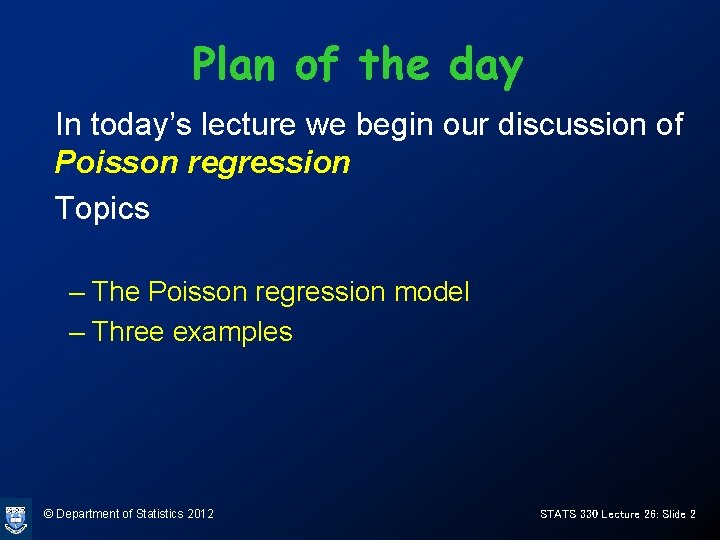Plan of the day In today’s lecture we begin our discussion of Poisson regression