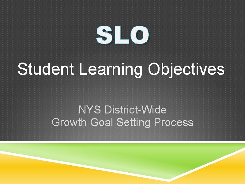 SLO Student Learning Objectives NYS District-Wide Growth Goal Setting Process 