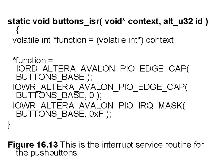 static void buttons_isr( void* context, alt_u 32 id ) { volatile int *function =