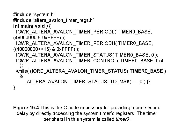 #include “system. h” #include “altera_avalon_timer_regs. h” int main( void ) { IOWR_ALTERA_AVALON_TIMER_PERIODL( TIMER 0_BASE,