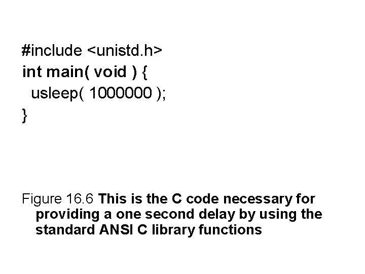 #include <unistd. h> int main( void ) { usleep( 1000000 ); } Figure 16.