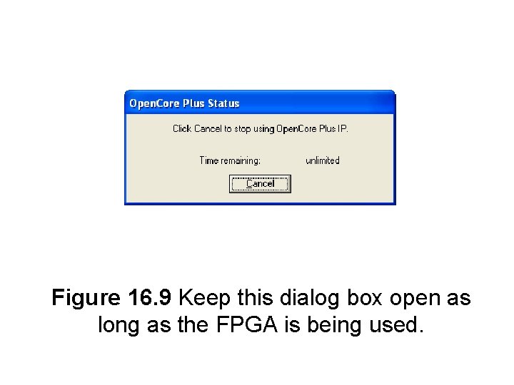 Figure 16. 9 Keep this dialog box open as long as the FPGA is