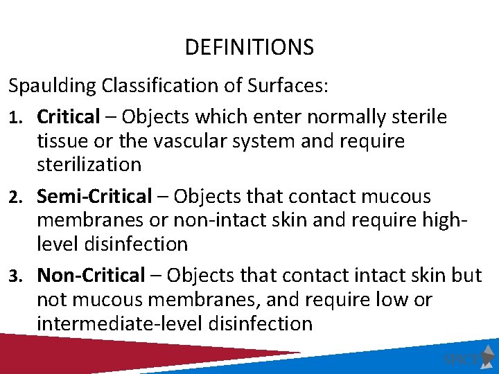 DEFINITIONS Spaulding Classification of Surfaces: 1. Critical – Objects which enter normally sterile tissue DEFINITIONS Spaulding Classification of Surfaces: 1. Critical – Objects which enter normally sterile tissue