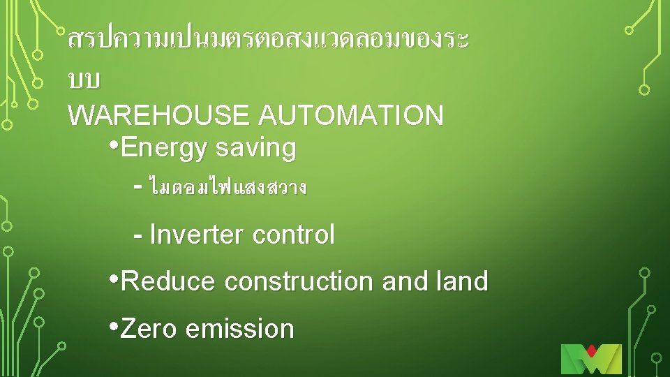 สรปความเปนมตรตอสงแวดลอมของระ บบ WAREHOUSE AUTOMATION • Energy saving - ไมตอมไฟแสงสวาง - Inverter control • Reduce