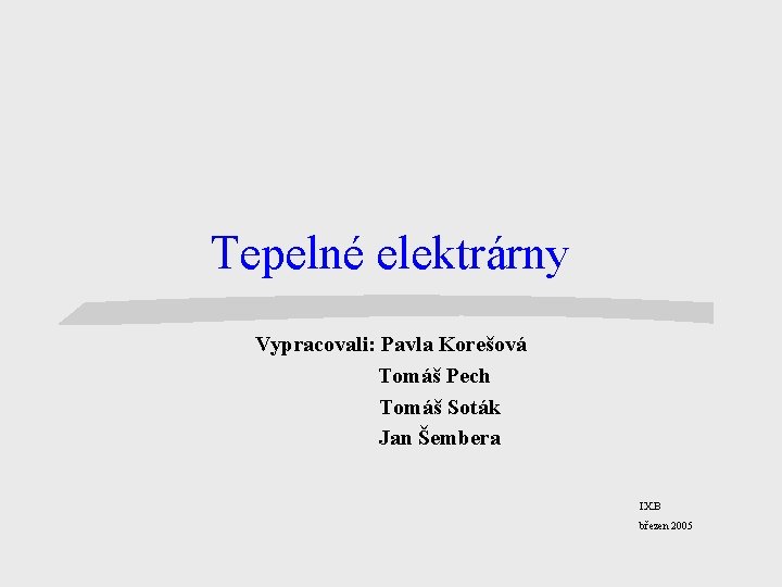 Tepelné elektrárny Vypracovali: Pavla Korešová Tomáš Pech Tomáš Soták Jan Šembera IX. B březen