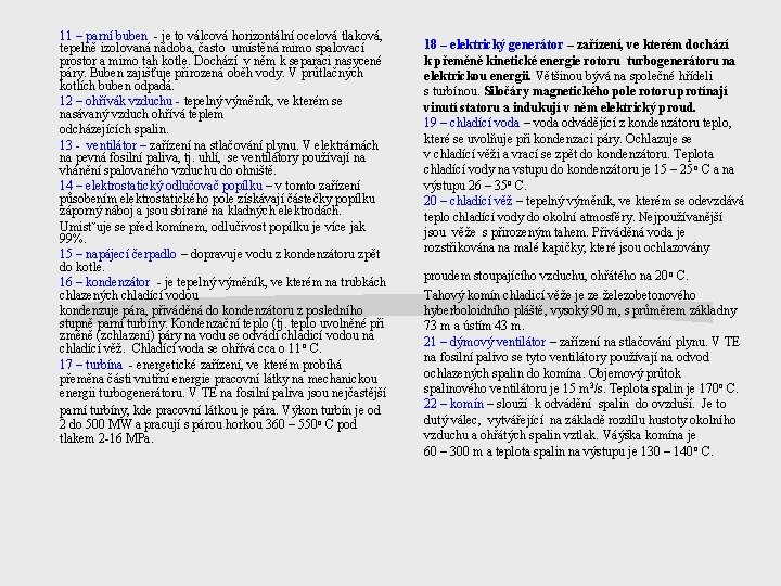 11 – parní buben - je to válcová horizontální ocelová tlaková, tepelně izolovaná nádoba,