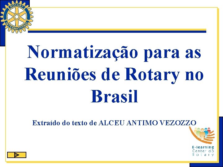 Normatização para as Reuniões de Rotary no Brasil Extraído do texto de ALCEU ANTIMO