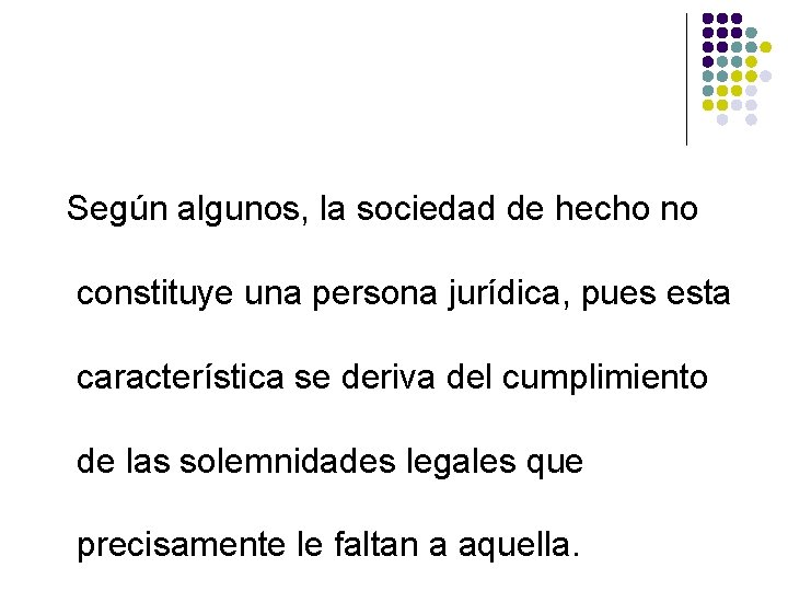 Según algunos, la sociedad de hecho no constituye una persona jurídica, pues esta característica