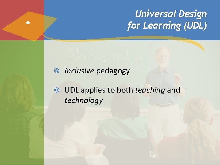 Universal Design for Learning (UDL) Inclusive pedagogy UDL applies to both teaching and technology Universal Design for Learning (UDL) Inclusive pedagogy UDL applies to both teaching and technology