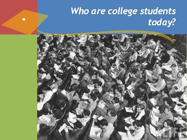 Who are college students today? Who are college students today?