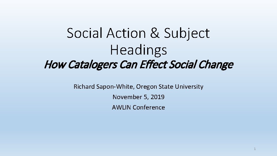 Social Action & Subject Headings How Catalogers Can Effect Social Change Richard Sapon-White, Oregon