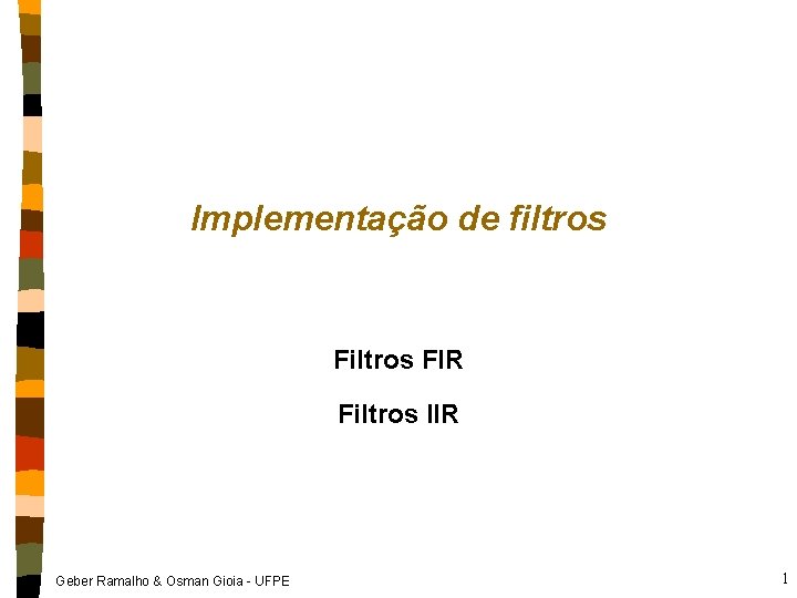 Implementação de filtros FIR Filtros IIR Geber Ramalho & Osman Gioia - UFPE 1