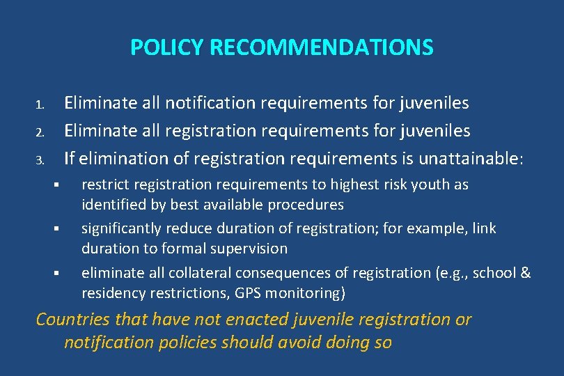 POLICY RECOMMENDATIONS Eliminate all notification requirements for juveniles Eliminate all registration requirements for juveniles