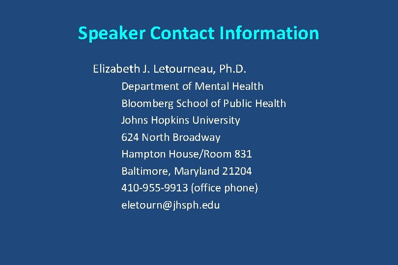 Speaker Contact Information Elizabeth J. Letourneau, Ph. D. Department of Mental Health Bloomberg School