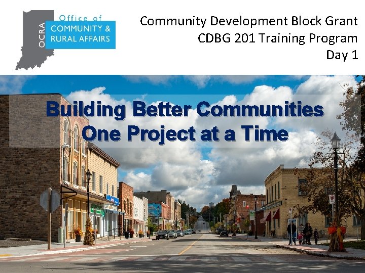 Community Development Block Grant CDBG 201 Training Program Day 1 Building Better Communities One