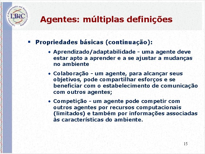 Agentes: múltiplas definições § Propriedades básicas (continuação): • Aprendizado/adaptabilidade - uma agente deve estar