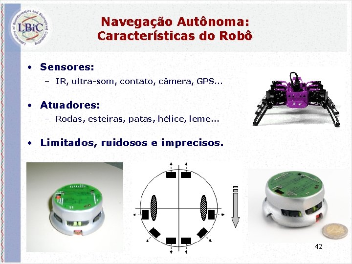 Navegação Autônoma: Características do Robô • Sensores: – IR, ultra-som, contato, câmera, GPS. .