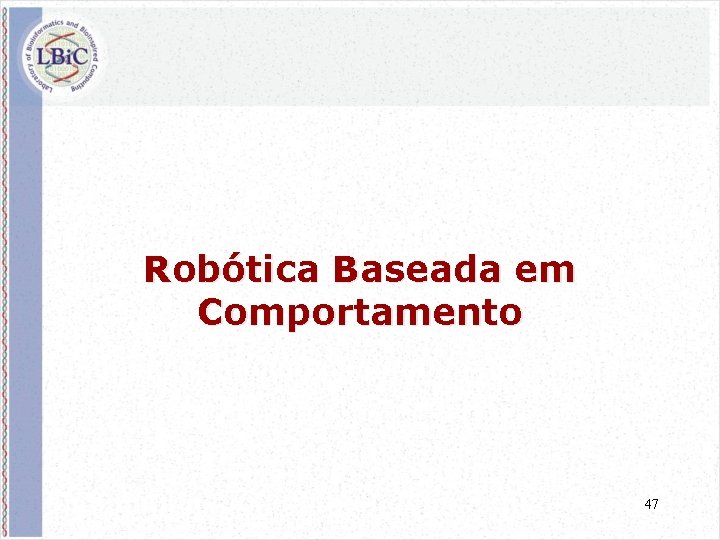 Robótica Baseada em Comportamento 47 