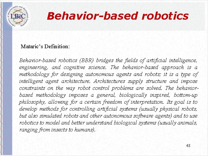 Behavior-based robotics Mataric’s Definition: Behavior-based robotics (BBR) bridges the fields of artificial intelligence, engineering,