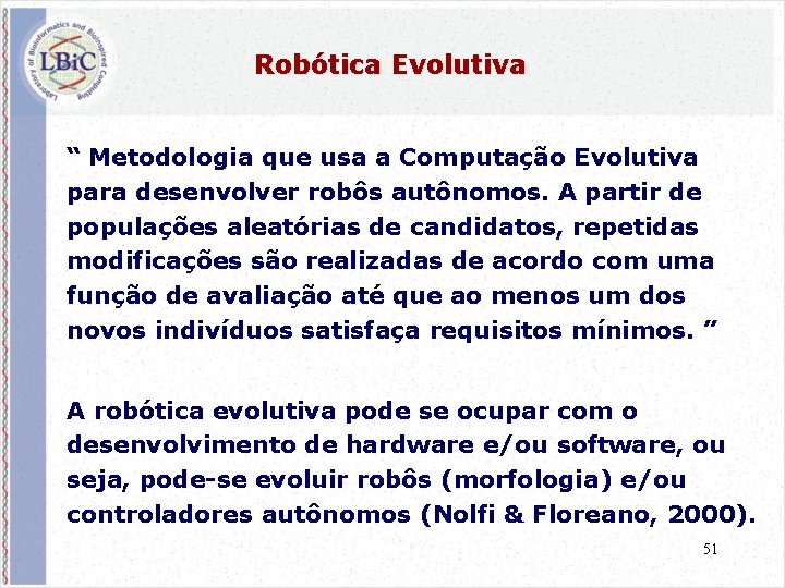 Robótica Evolutiva “ Metodologia que usa a Computação Evolutiva para desenvolver robôs autônomos. A