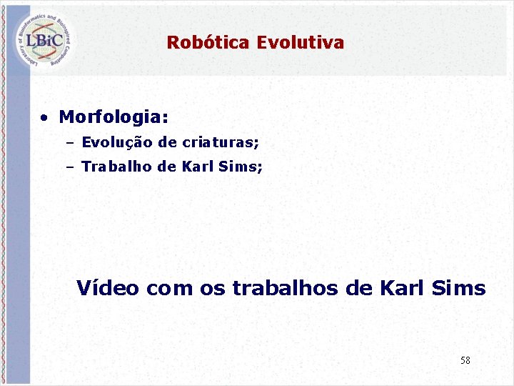 Robótica Evolutiva • Morfologia: – Evolução de criaturas; – Trabalho de Karl Sims; Vídeo