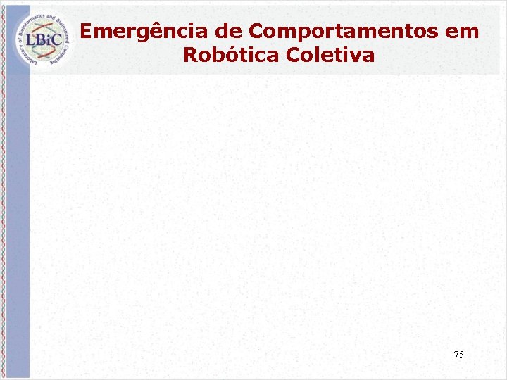Emergência de Comportamentos em Robótica Coletiva 75 