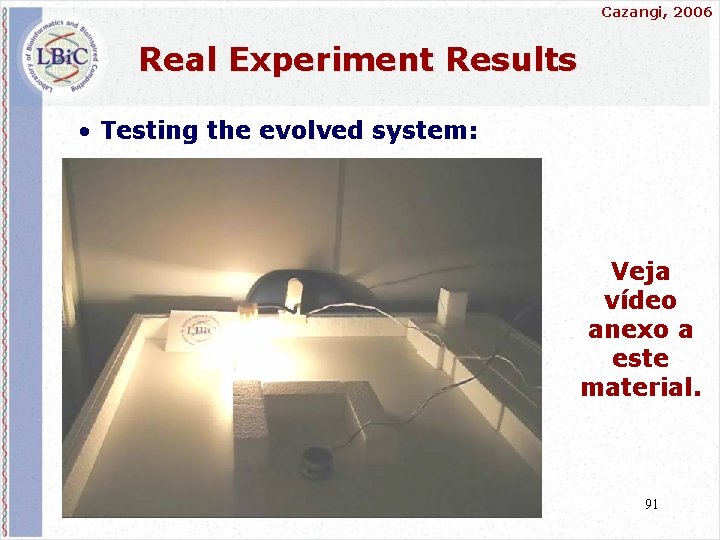 Cazangi, 2006 Real Experiment Results • Testing the evolved system: Veja vídeo anexo a