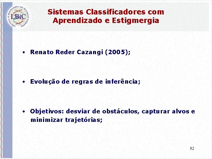 Sistemas Classificadores com Aprendizado e Estigmergia • Renato Reder Cazangi (2005); • Evolução de