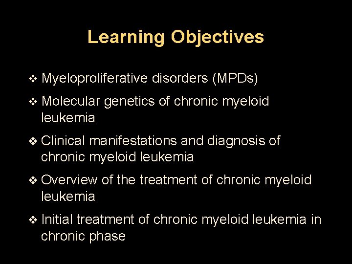 Learning Objectives v Myeloproliferative v Molecular disorders (MPDs) genetics of chronic myeloid leukemia v