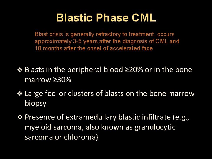 Blastic Phase CML Blast crisis is generally refractory to treatment, occurs approximately 3 -5