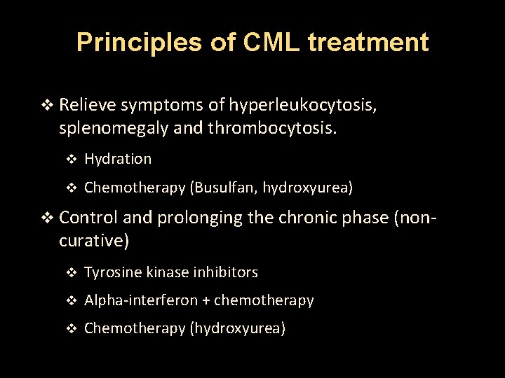 Principles of CML treatment v Relieve symptoms of hyperleukocytosis, splenomegaly and thrombocytosis. v Hydration