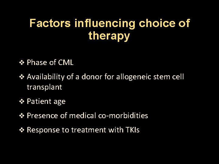 Factors influencing choice of therapy v Phase of CML v Availability of a donor
