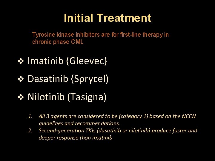 Initial Treatment Tyrosine kinase inhibitors are for first-line therapy in chronic phase CML v