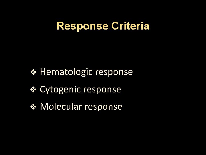 Response Criteria v Hematologic response v Cytogenic response v Molecular response 