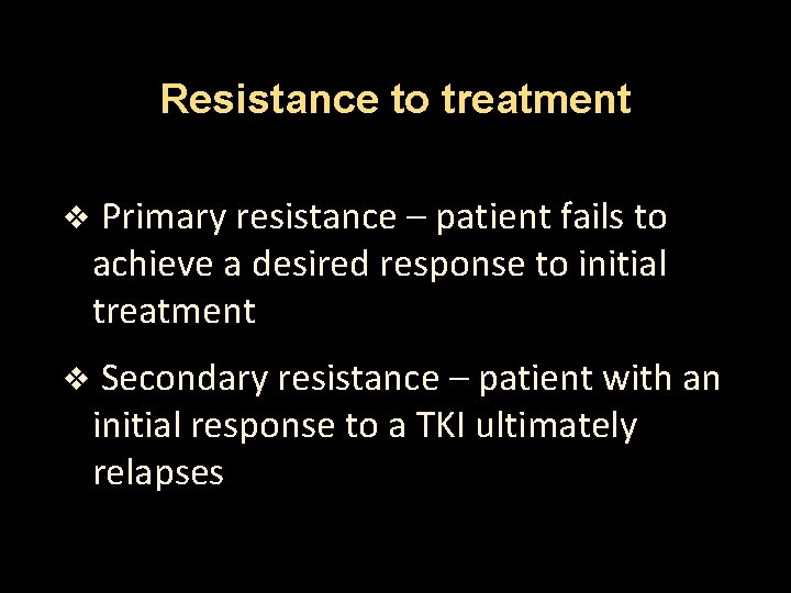 Resistance to treatment v Primary resistance – patient fails to achieve a desired response