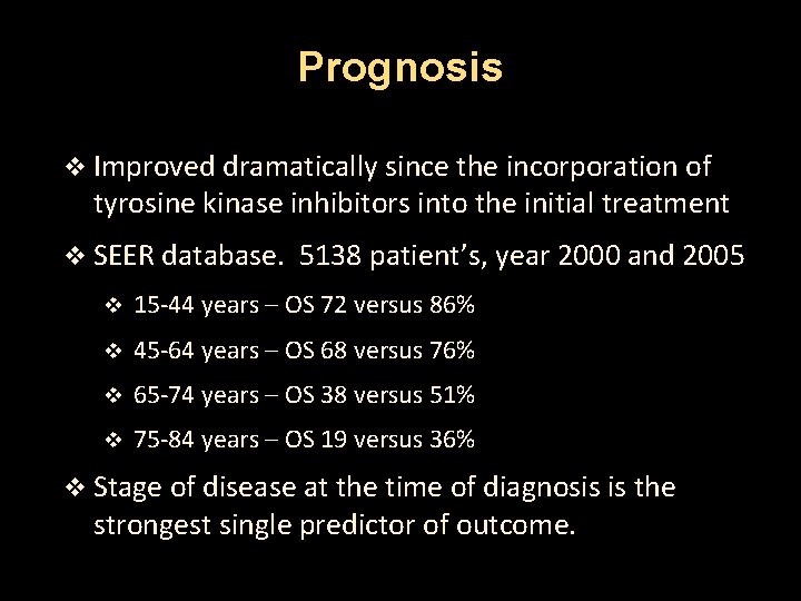 Prognosis v Improved dramatically since the incorporation of tyrosine kinase inhibitors into the initial
