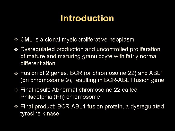 Introduction v CML is a clonal myeloproliferative neoplasm v Dysregulated production and uncontrolled proliferation