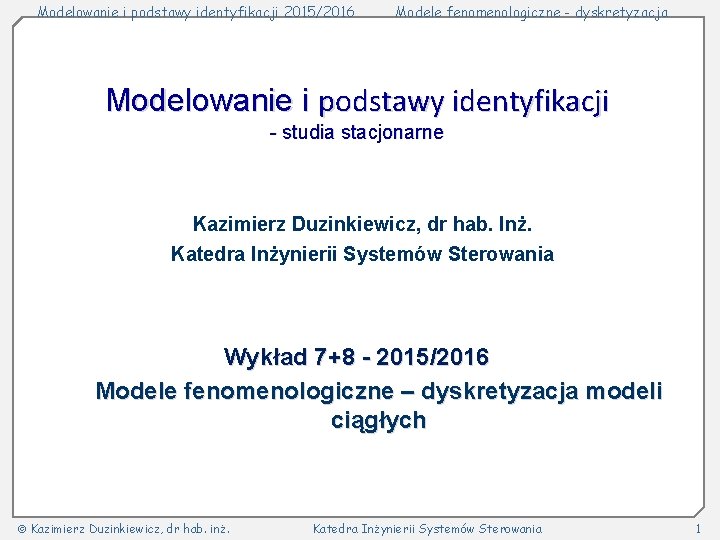 Modelowanie i podstawy identyfikacji 2015/2016 Modele fenomenologiczne - dyskretyzacja Modelowanie i podstawy identyfikacji -