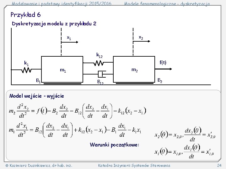 Modelowanie i podstawy identyfikacji 2015/2016 Modele fenomenologiczne - dyskretyzacja Przykład 6 Dyskretyzacja modelu z