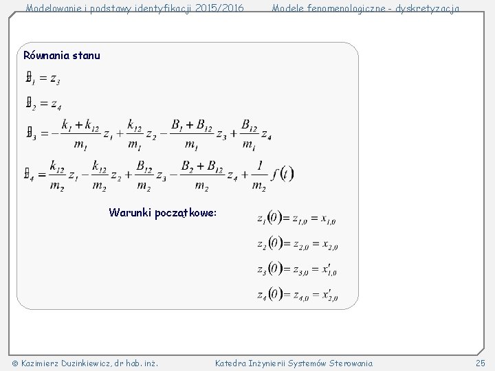 Modelowanie i podstawy identyfikacji 2015/2016 Modele fenomenologiczne - dyskretyzacja Równania stanu Warunki początkowe: Kazimierz