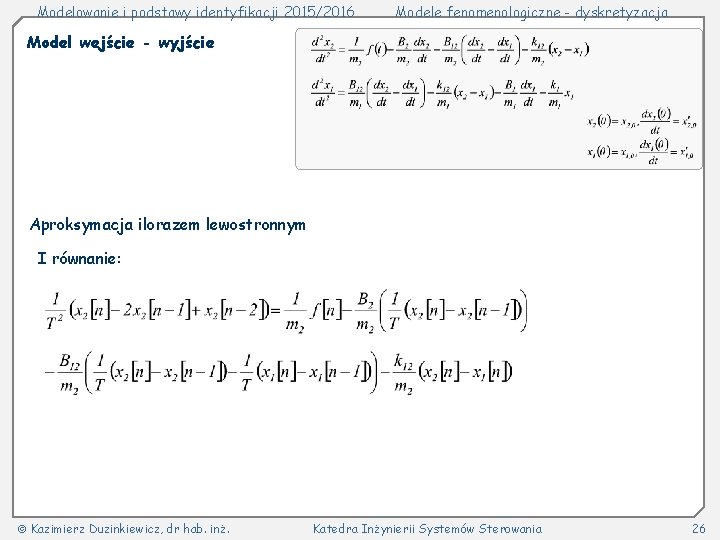 Modelowanie i podstawy identyfikacji 2015/2016 Modele fenomenologiczne - dyskretyzacja Model wejście - wyjście Aproksymacja
