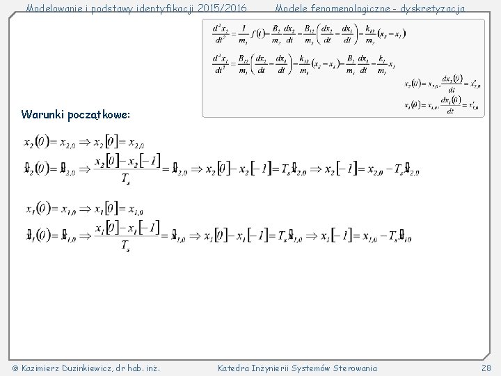 Modelowanie i podstawy identyfikacji 2015/2016 Modele fenomenologiczne - dyskretyzacja Warunki początkowe: Kazimierz Duzinkiewicz, dr