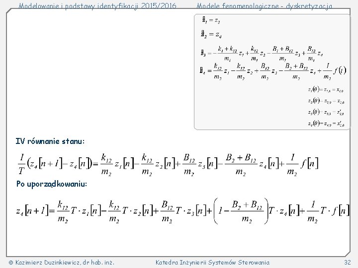 Modelowanie i podstawy identyfikacji 2015/2016 Modele fenomenologiczne - dyskretyzacja IV równanie stanu: Po uporządkowaniu: