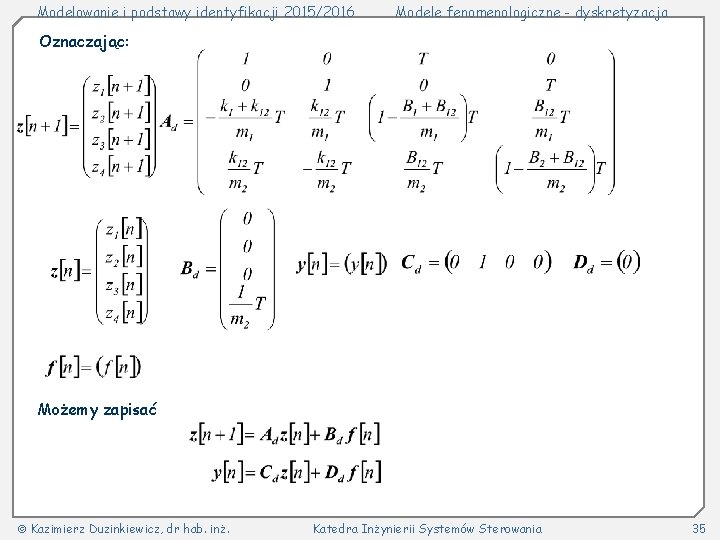 Modelowanie i podstawy identyfikacji 2015/2016 Modele fenomenologiczne - dyskretyzacja Oznaczając: Możemy zapisać Kazimierz Duzinkiewicz,