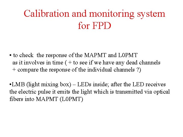 Calibration and monitoring system for FPD • to check the response of the MAPMT