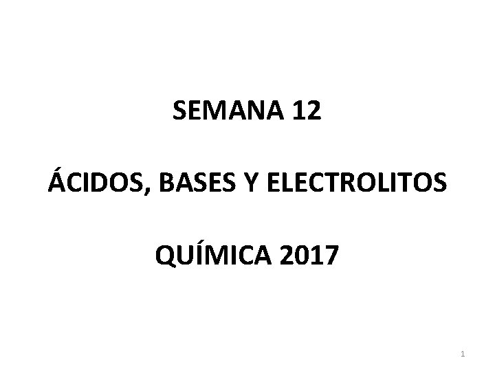 SEMANA 12 ÁCIDOS, BASES Y ELECTROLITOS QUÍMICA 2017 1 