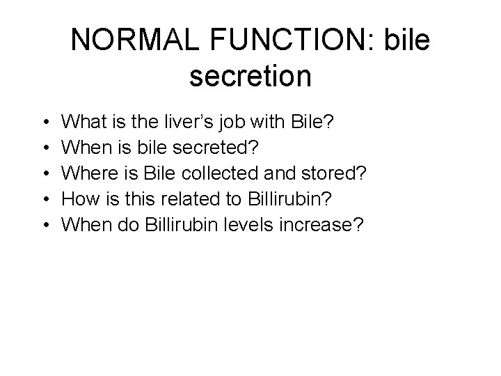 NORMAL FUNCTION: bile secretion • • • What is the liver’s job with Bile? NORMAL FUNCTION: bile secretion • • • What is the liver’s job with Bile?