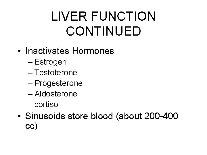 LIVER FUNCTION CONTINUED • Inactivates Hormones – Estrogen – Testoterone – Progesterone – Aldosterone LIVER FUNCTION CONTINUED • Inactivates Hormones – Estrogen – Testoterone – Progesterone – Aldosterone