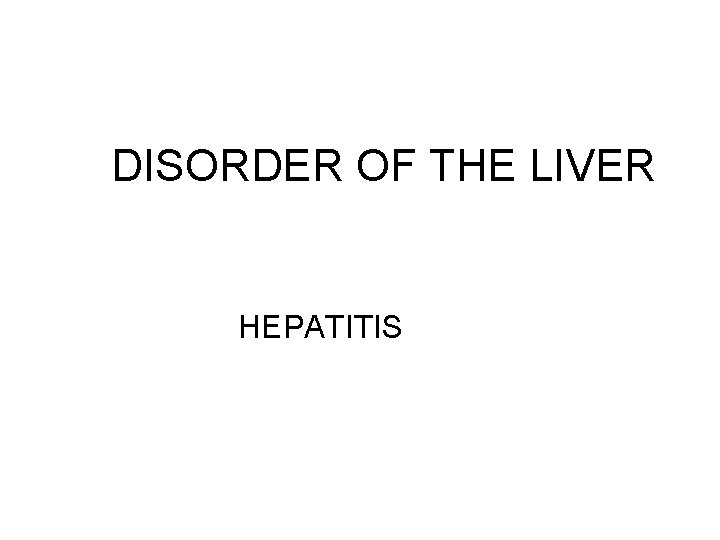 DISORDER OF THE LIVER HEPATITIS DISORDER OF THE LIVER HEPATITIS