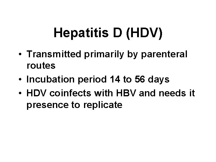 Hepatitis D (HDV) • Transmitted primarily by parenteral routes • Incubation period 14 to Hepatitis D (HDV) • Transmitted primarily by parenteral routes • Incubation period 14 to